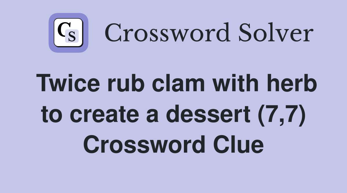 Twice rub clam with herb to create a dessert (7,7) Crossword Clue